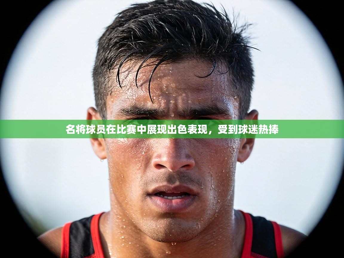 名将球员在比赛中展现出色表现，受到球迷热捧