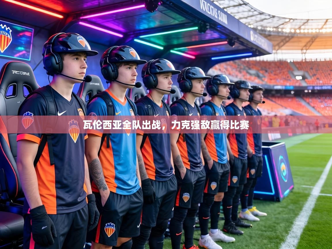 瓦伦西亚全队出战，力克强敌赢得比赛