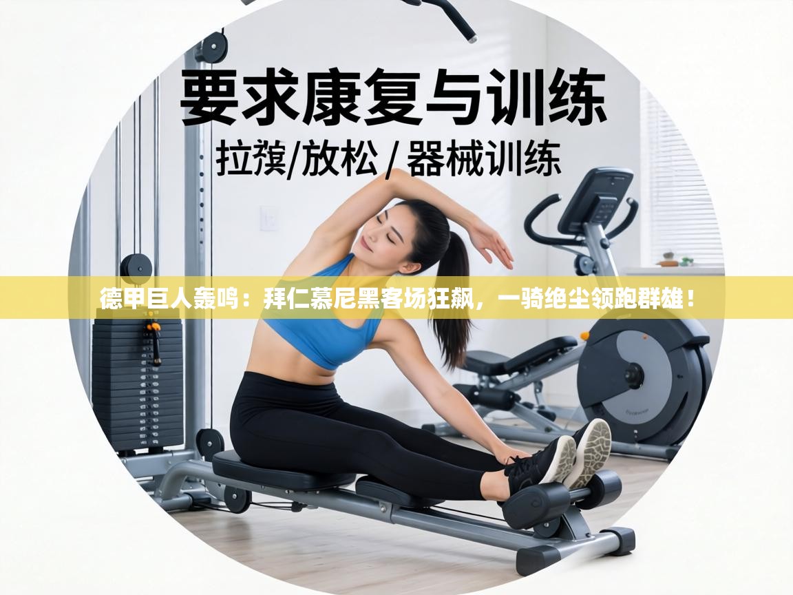 德甲巨人轰鸣：拜仁慕尼黑客场狂飙，一骑绝尘领跑群雄！