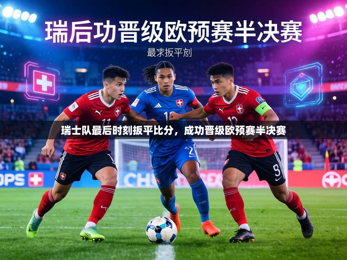 瑞士队最后时刻扳平比分,成功晋级欧预赛半决赛 第1张
